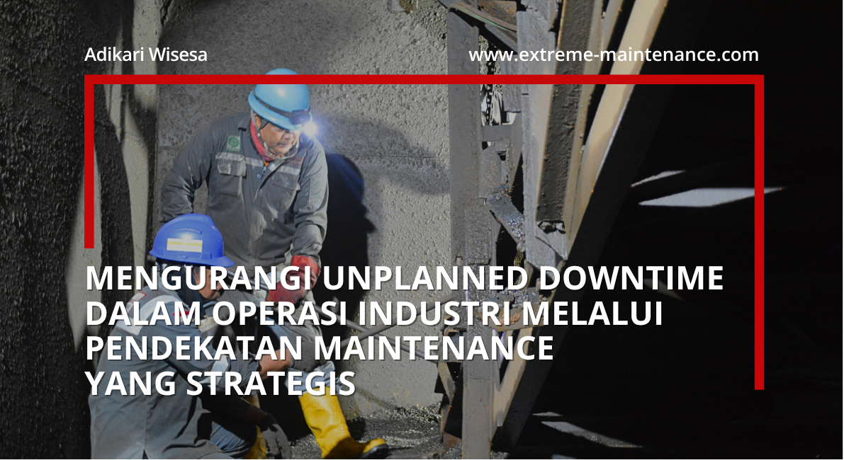 mengurangi unplanned downtime dalam operasi industri melalui pendekatan maintenance yang strategis